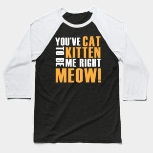 You've Cat to be Kitten me right meow! Baseball T-Shirt